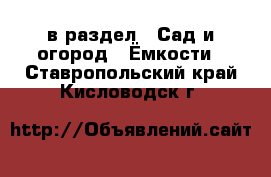  в раздел : Сад и огород » Ёмкости . Ставропольский край,Кисловодск г.